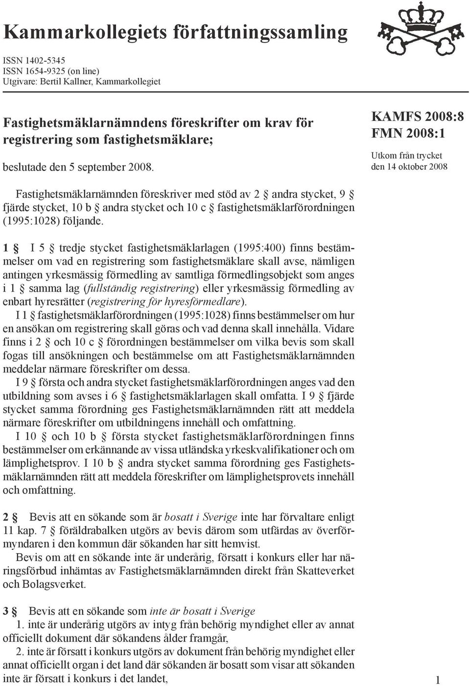 Utkom från trycket den 14 oktober 2008 Fastighetsmäklarnämnden föreskriver med stöd av 2 andra stycket, 9 fjärde stycket, 10 b andra stycket och 10 c fastighetsmäklarförordningen (1995:1028) följande.