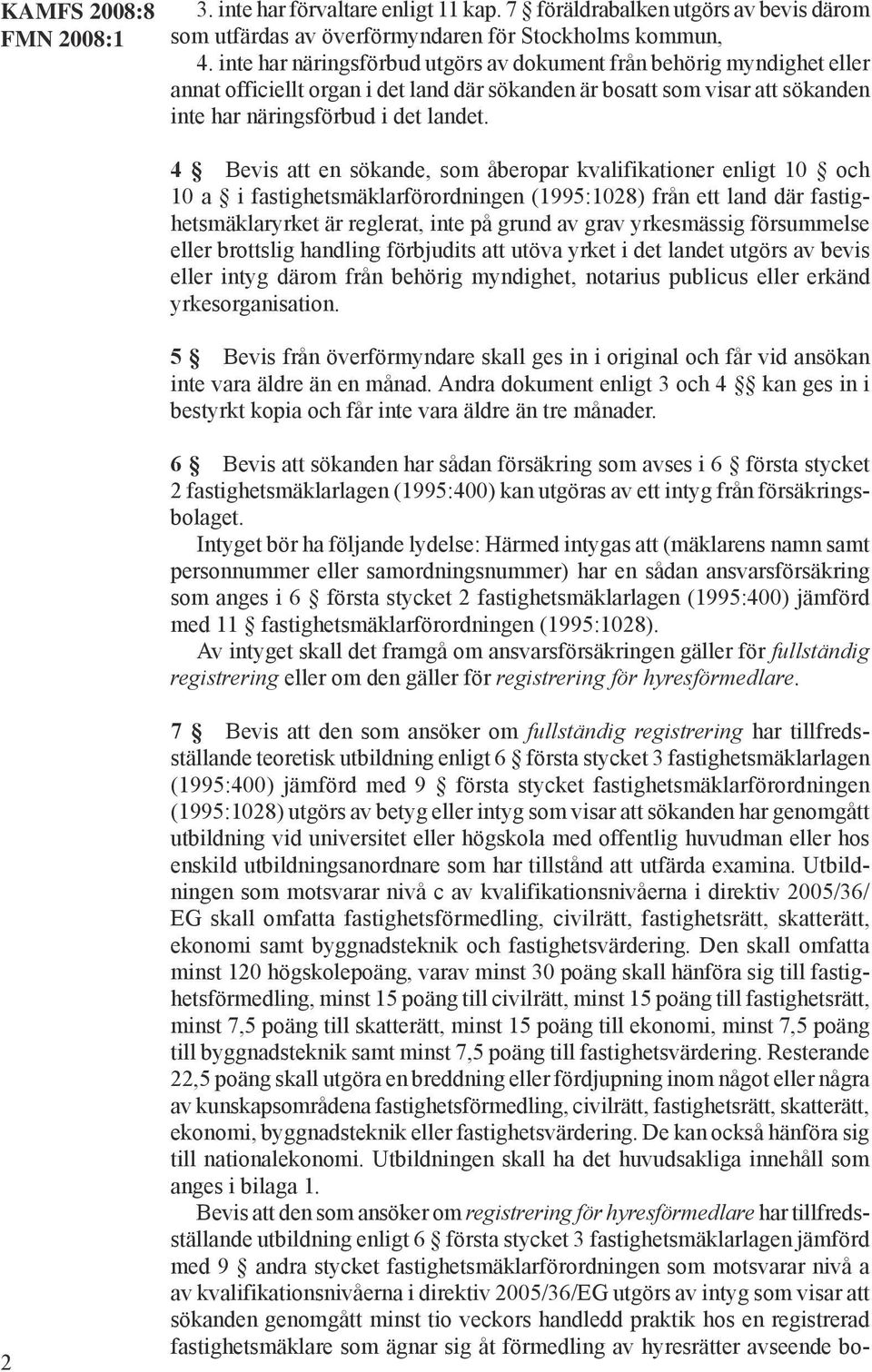 4 Bevis att en sökande, som åberopar kvalifikationer enligt 10 och 10 a i fastighetsmäklarförordningen (1995:1028) från ett land där fastighetsmäklaryrket är reglerat, inte på grund av grav