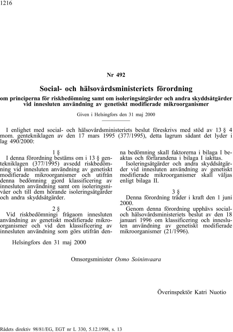 gentekniklagen av den 17 mars 1995 (377/1995), detta lagrum sådant det lyder i lag 490/2000: 1 I denna förordning bestäms om i 13 gentekniklagen (377/1995) avsedd riskbedömning vid innesluten