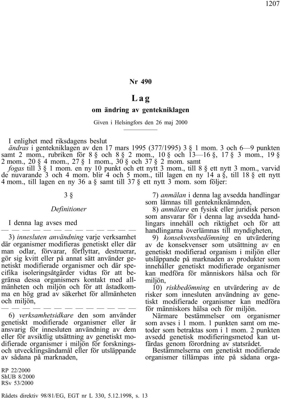 , till 8 ett nytt 3 mom., varvid de nuvarande 3 och 4 mom. blir 4 och 5 mom., till lagen en ny 14 a, till 18 ett nytt 4 mom., till lagen en ny 36 a samt till 37 ett nytt 3 mom.