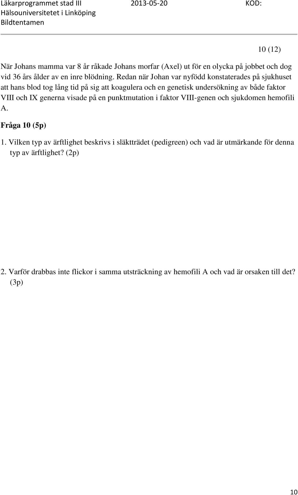 och IX generna visade på en punktmutation i faktor VIII-genen och sjukdomen hemofili A. Fråga 10 (5p) 1.