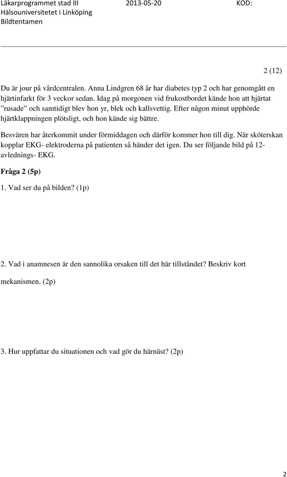 Efter någon minut upphörde hjärtklappningen plötsligt, och hon kände sig bättre. 2 (12) Besvären har återkommit under förmiddagen och därför kommer hon till dig.
