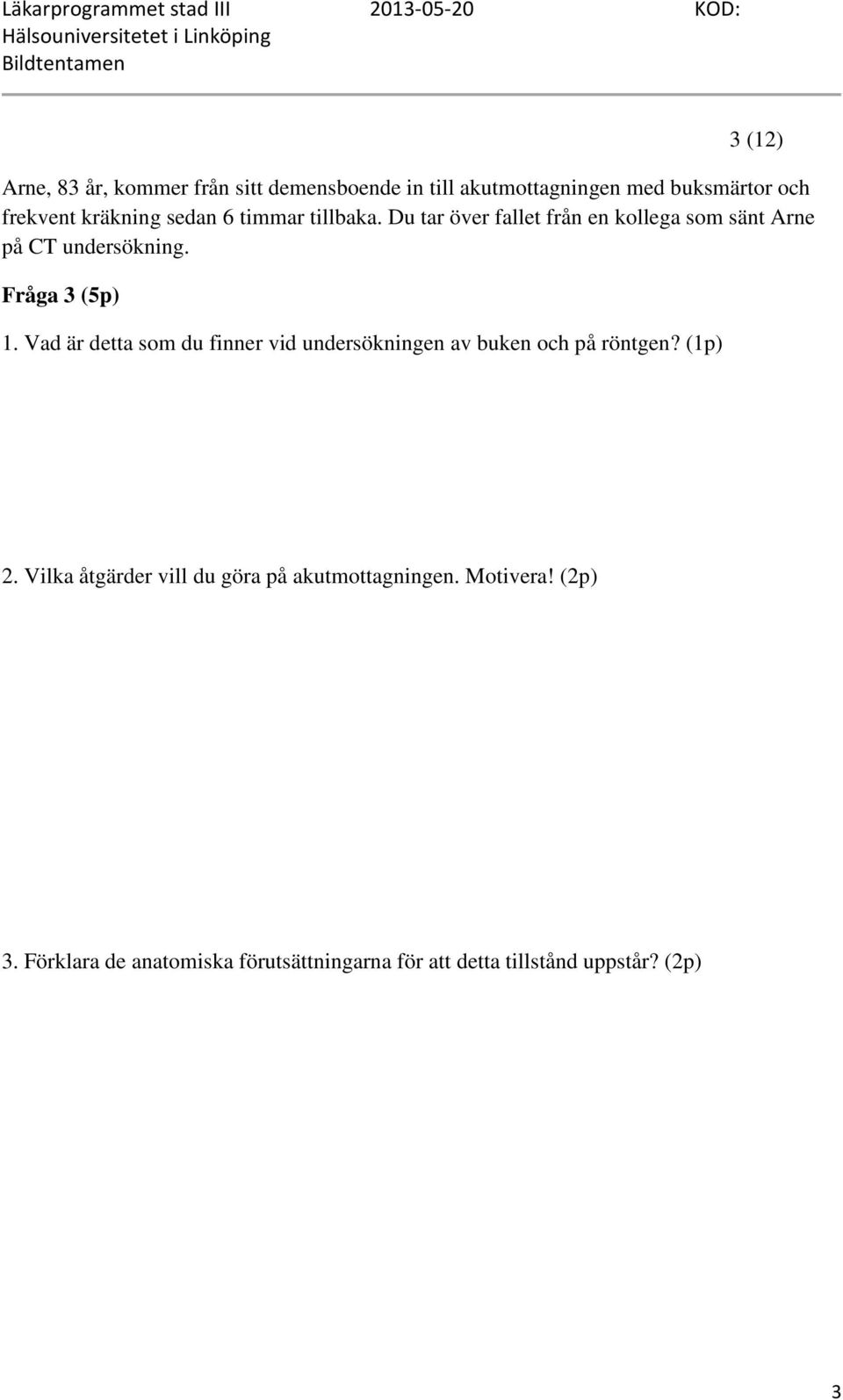 Vad är detta som du finner vid undersökningen av buken och på röntgen? (1p) 2.