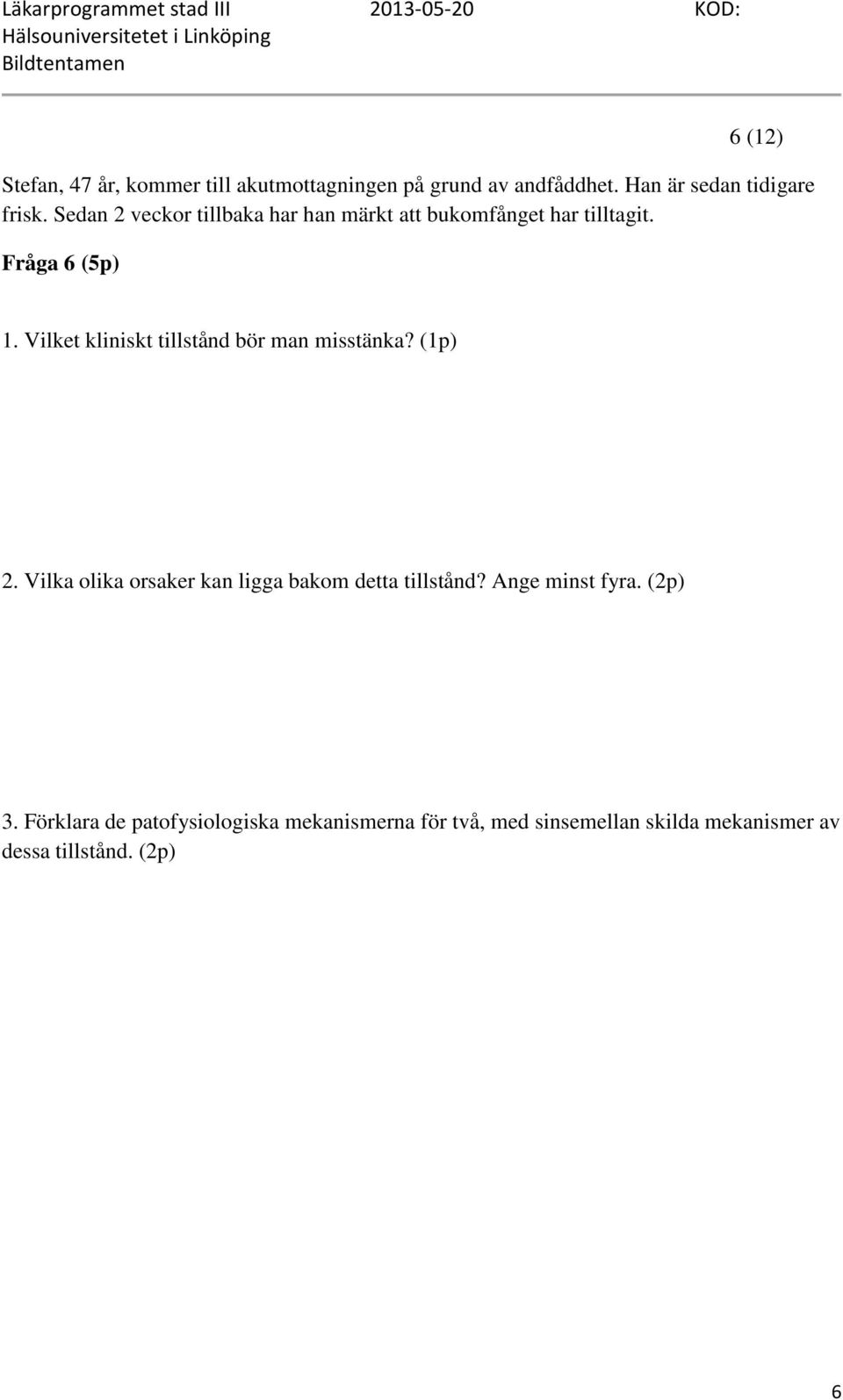Vilket kliniskt tillstånd bör man misstänka? (1p) 2. Vilka olika orsaker kan ligga bakom detta tillstånd?