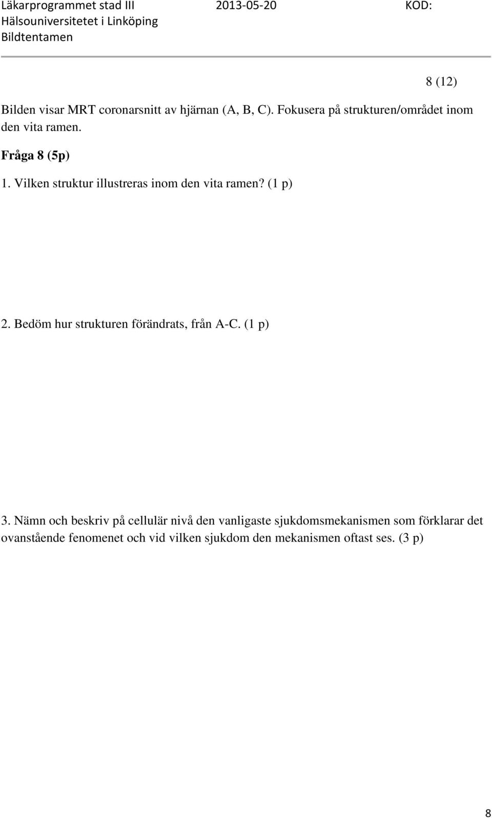 Vilken struktur illustreras inom den vita ramen? (1 p) 2. Bedöm hur strukturen förändrats, från A-C.