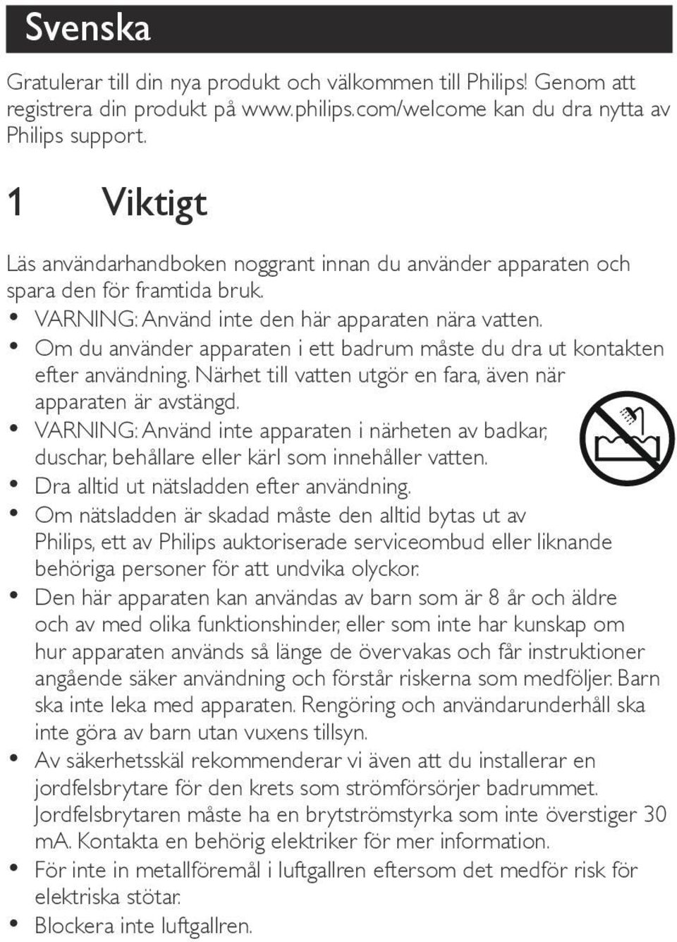 Om du använder apparaten i ett badrum måste du dra ut kontakten efter användning. Närhet till vatten utgör en fara, även när apparaten är avstängd.