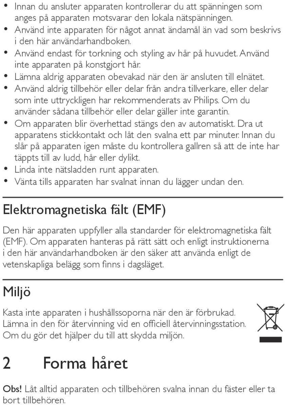 Lämna aldrig apparaten obevakad när den är ansluten till elnätet. Använd aldrig tillbehör eller delar från andra tillverkare, eller delar som inte uttryckligen har rekommenderats av Philips.