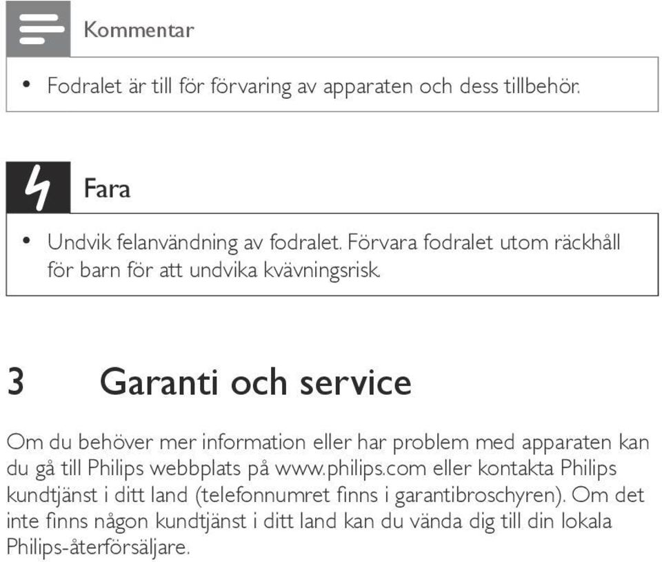 3 Garanti och service Om du behöver mer information eller har problem med apparaten kan du gå till Philips webbplats på www.