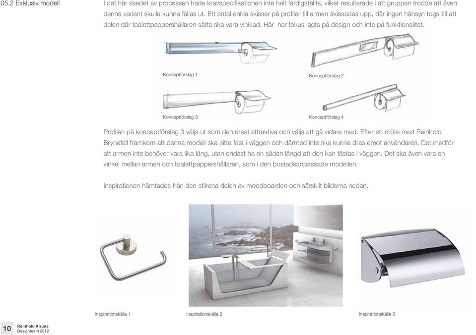 Här har fokus lagts på design och inte på funktionalitet.