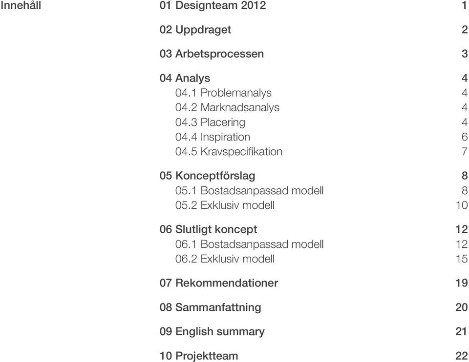 5 Kravspecifikation 7 05 Konceptförslag 8 05.1 Bostadsanpassad modell 8 05.