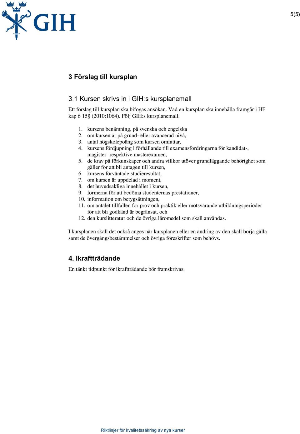 kursens fördjupning i förhållande till examensfordringarna för kandidat-, magister- respektive masterexamen, 5.