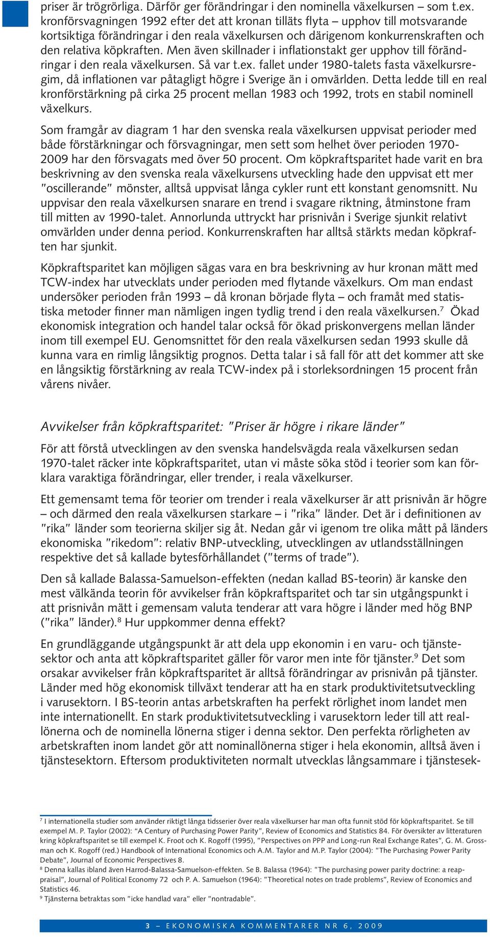 Men även skillnader i inflationstakt ger upphov till förändringar i den reala växelkursen. Så var t.ex.