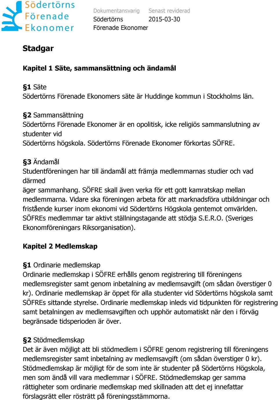 3 Ändamål Studentföreningen har till ändamål att främja medlemmarnas studier och vad därmed äger sammanhang. SÖFRE skall även verka för ett gott kamratskap mellan medlemmarna.