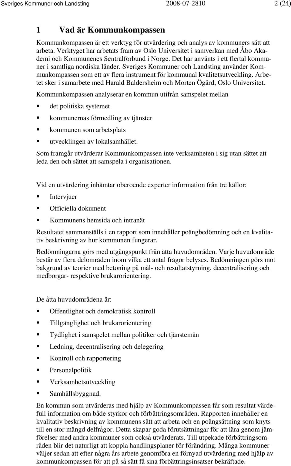 Sveriges Kommuner och Landsting använder Kommunkompassen som ett av flera instrument för kommunal kvalitetsutveckling.