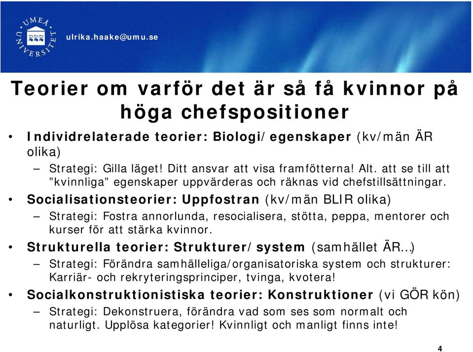 Socialisationsteorier: Uppfostran (kv/män BLIR olika) Strategi: Fostra annorlunda, resocialisera, stötta, peppa, mentorer och kurser för att stärka kvinnor.