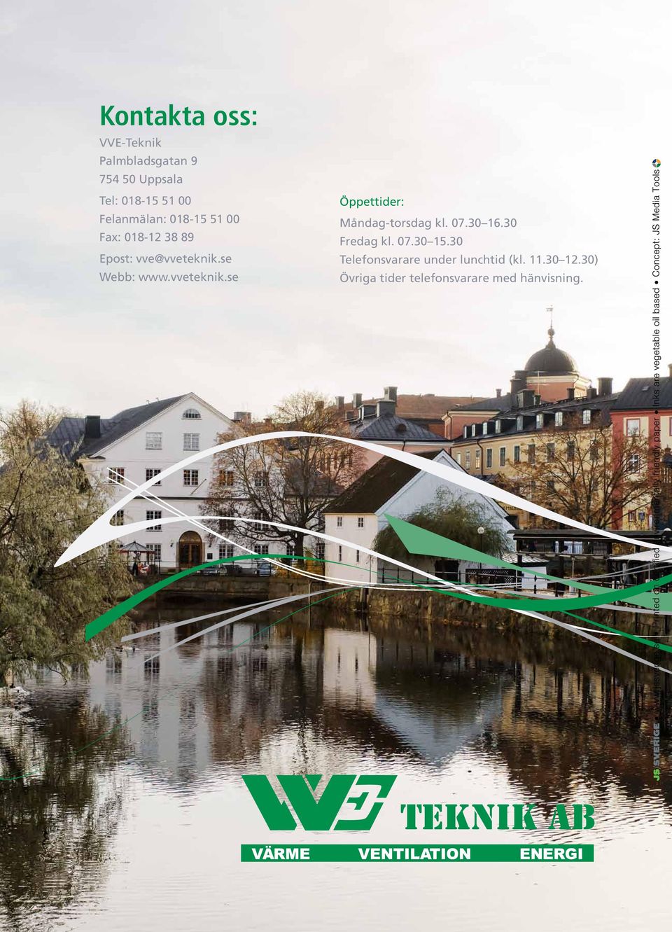 Kontakta oss: VVE-Teknik Palmbladsgatan 9 754 50 Uppsala Tel: 018-15 51 00 Felanmälan: 018-15 51 00 Fax: 018-12 38 89 Epost: vve@vveteknik.se Webb: www.