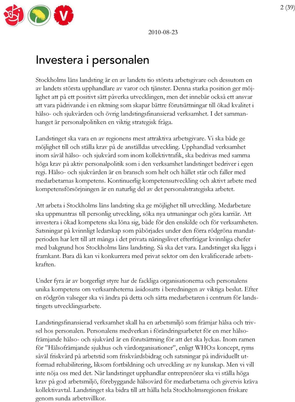 kvalitet i hälso- och sjukvården och övrig landstingsfinansierad verksamhet. I det sammanhanget är personalpolitiken en viktig strategisk fråga.