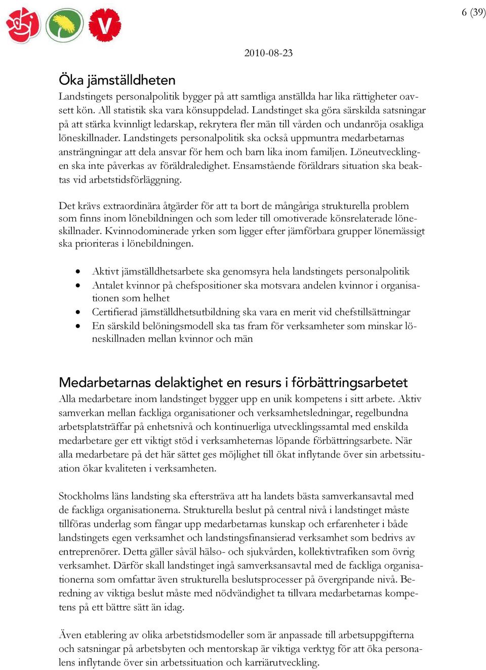 Landstingets personalpolitik ska också uppmuntra medarbetarnas ansträngningar att dela ansvar för hem och barn lika inom familjen. Löneutvecklingen ska inte påverkas av föräldraledighet.