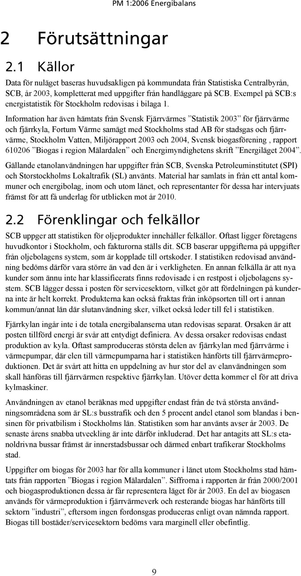 Information har även hämtats från Svensk Fjärrvärmes Statistik 2003 för fjärrvärme och fjärrkyla, Fortum Värme samägt med Stockholms stad AB för stadsgas och fjärrvärme, Stockholm Vatten,