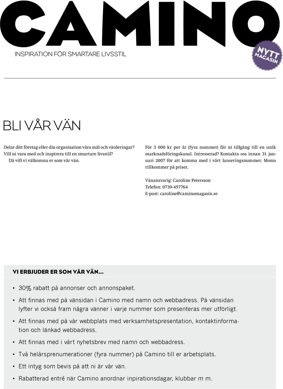 Moms tillkommer på priset. Vänansvarig: Caroline Petersson Telefon: 0739-457764 E-post: caroline@caminomagasin.se VI ERBJUDER ER SOM VÅR VÄN... 30% rabatt på annonser och annonspaket.