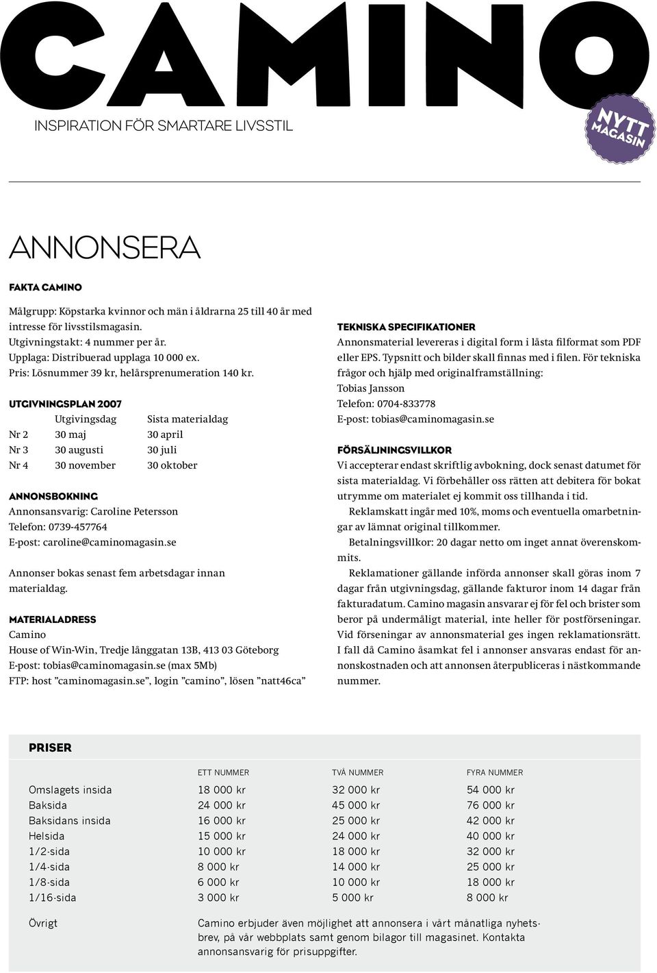 UTGIVNINGSPLAN 2007 Utgivingsdag Sista materialdag Nr 2 30 maj 30 april Nr 3 30 augusti 30 juli Nr 4 30 november 30 oktober ANNONSBOKNING Annonsansvarig: Caroline Petersson Telefon: 0739-457764