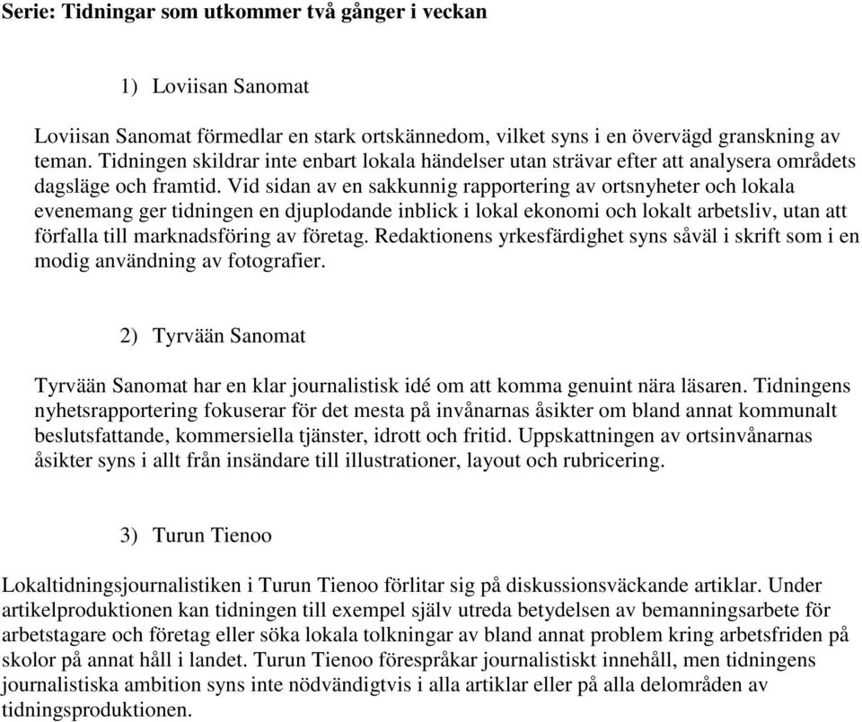 Vid sidan av en sakkunnig rapportering av ortsnyheter och lokala evenemang ger tidningen en djuplodande inblick i lokal ekonomi och lokalt arbetsliv, utan att förfalla till marknadsföring av företag.