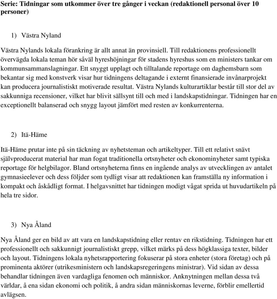 Ett snyggt upplagt och tilltalande reportage om daghemsbarn som bekantar sig med konstverk visar hur tidningens deltagande i externt finansierade invånarprojekt kan producera journalistiskt