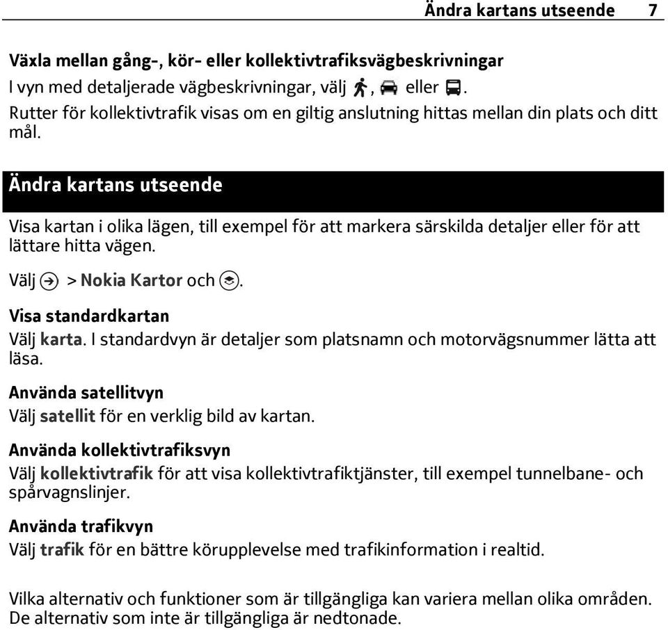 Ändra kartans utseende Visa kartan i olika lägen, till exempel för att markera särskilda detaljer eller för att lättare hitta vägen. > Nokia Kartor och. Visa standardkartan karta.