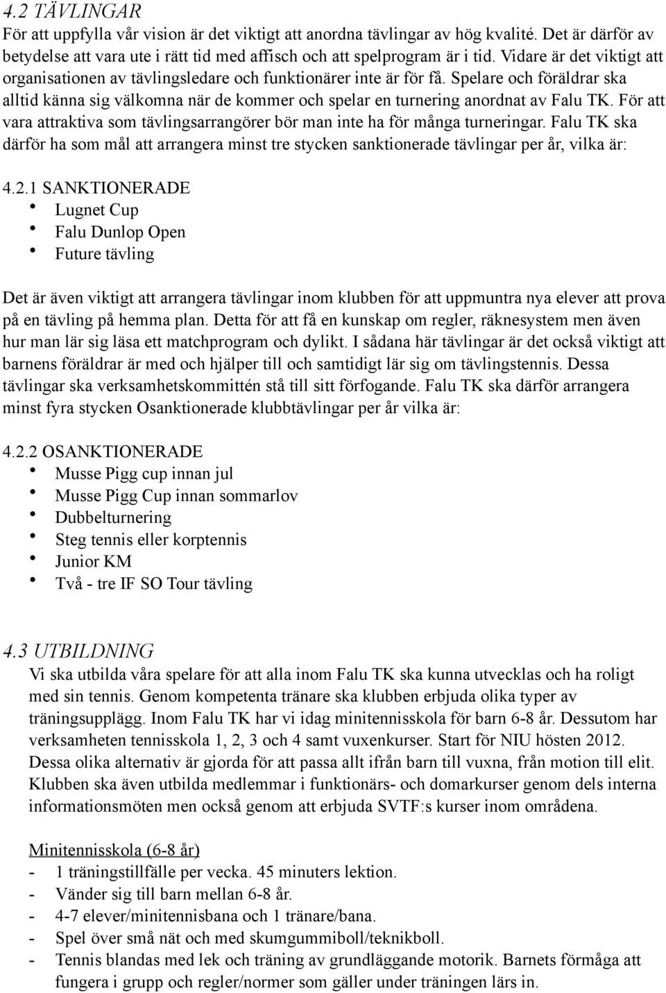 Spelare och föräldrar ska alltid känna sig välkomna när de kommer och spelar en turnering anordnat av Falu TK. För att vara attraktiva som tävlingsarrangörer bör man inte ha för många turneringar.