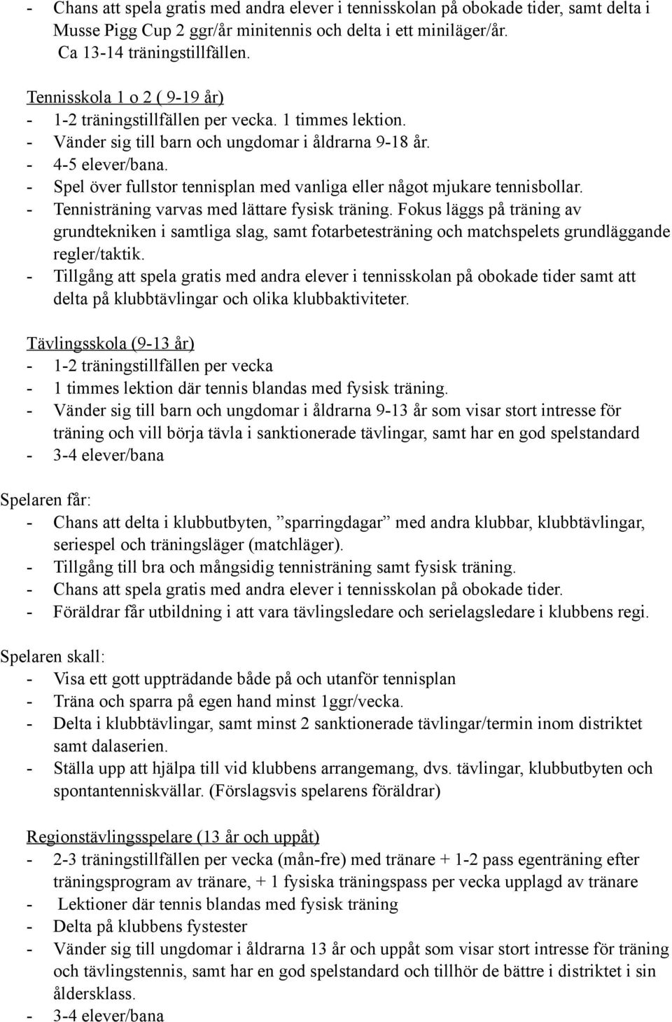 - Spel över fullstor tennisplan med vanliga eller något mjukare tennisbollar. - Tennisträning varvas med lättare fysisk träning.