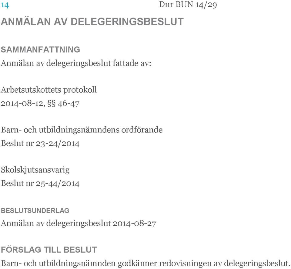 Beslut nr 23-24/2014 Skolskjutsansvarig Beslut nr 25-44/2014 Anmälan av delegeringsbeslut