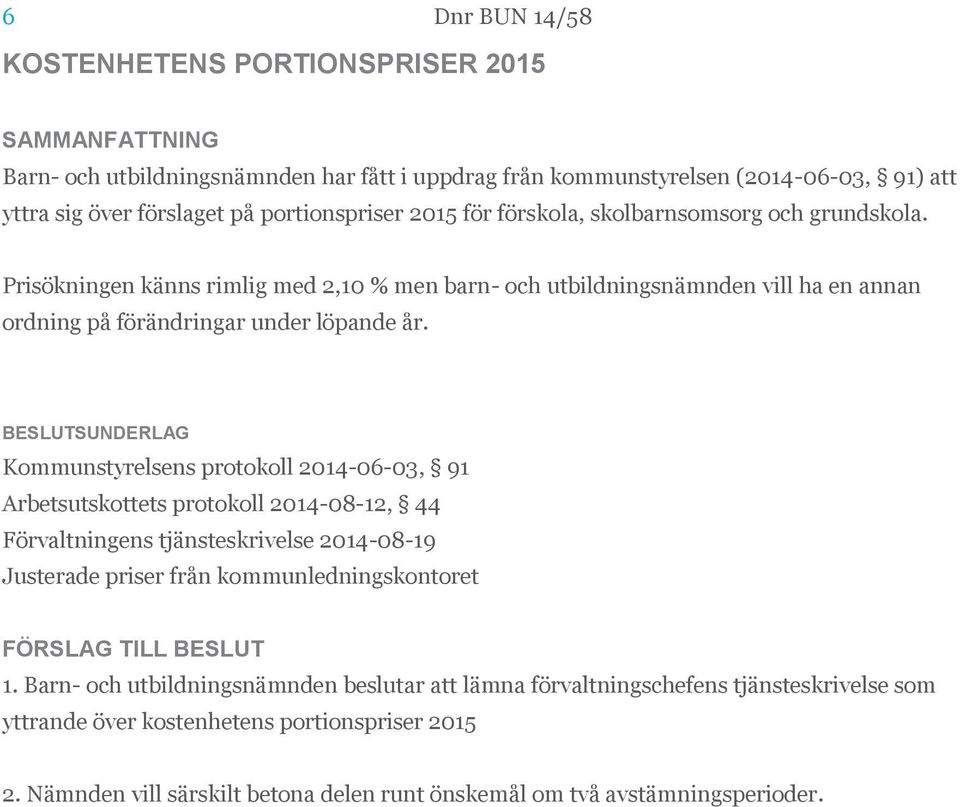 Kommunstyrelsens protokoll 2014-06-03, 91 Arbetsutskottets protokoll 2014-08-12, 44 Förvaltningens tjänsteskrivelse 2014-08-19 Justerade priser från kommunledningskontoret FÖRSLAG TILL BESLUT