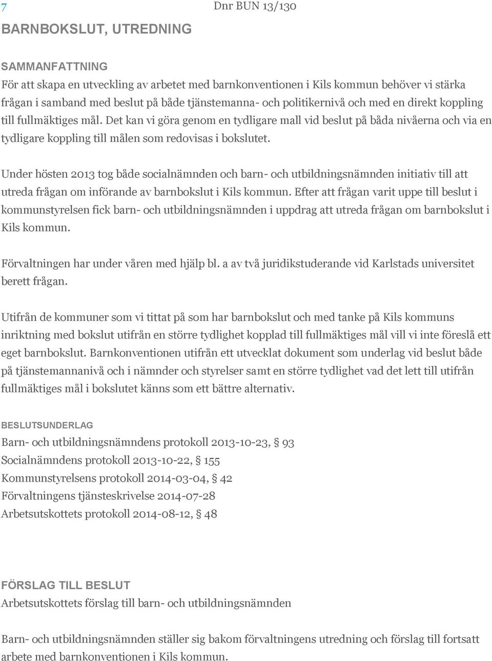 Under hösten 2013 tog både socialnämnden och barn- och utbildningsnämnden initiativ till att utreda frågan om införande av barnbokslut i Kils kommun.