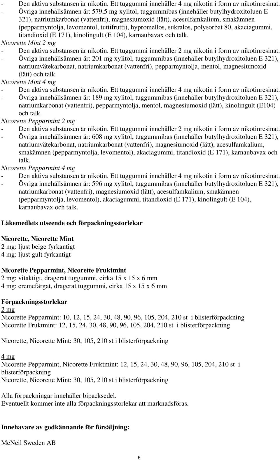 levomentol, tuttifrutti), hypromellos, sukralos, polysorbat 80, akaciagummi, titandioxid (E 171), kinolingult (E 104), karnaubavax och talk.