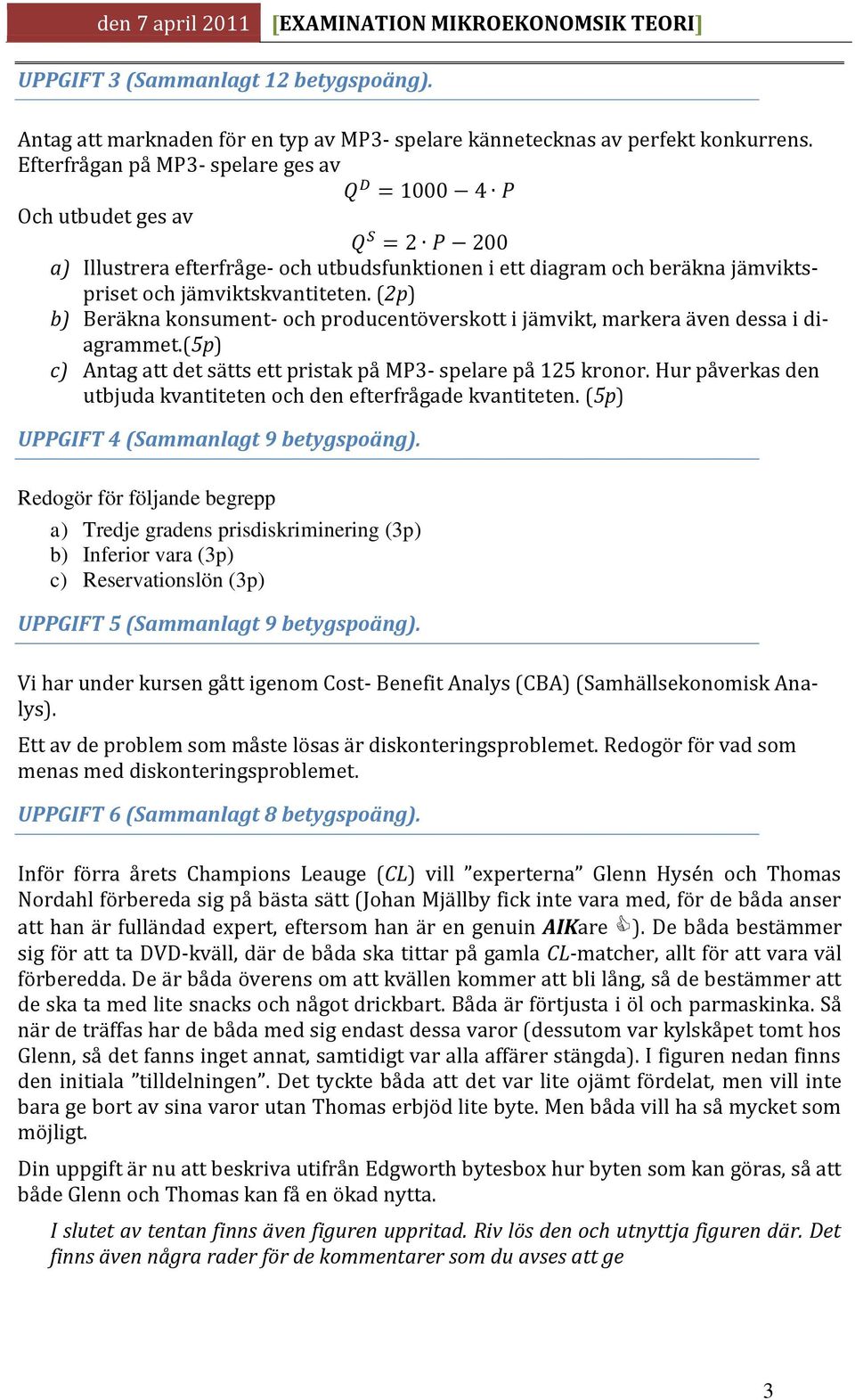 (2p) b) Beräkna konsument- och producentöverskott i jämvikt, markera även dessa i diagrammet.(5p) c) Antag att det sätts ett pristak på MP3- spelare på 125 kronor.