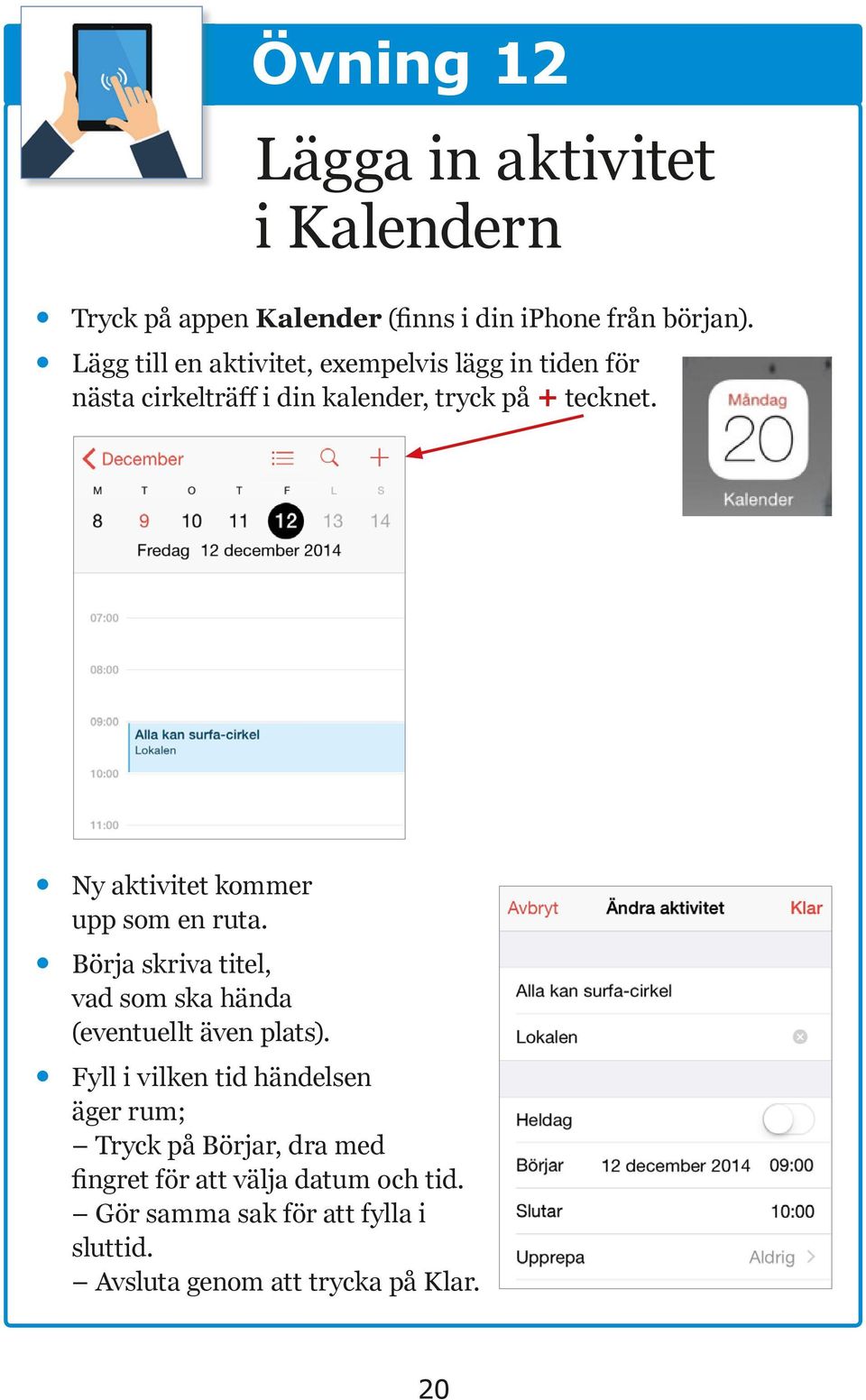 Ny aktivitet kommer upp som en ruta. Börja skriva titel, vad som ska hända (eventuellt även plats).