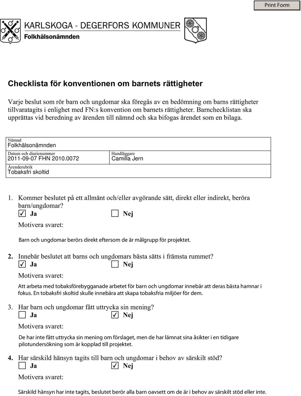 Nämnd Folkhälsonämnden Datum och diarienummer Ärenderubrik Handläggare 2011-09-07 FHN 2010.0072 Camilla Jern Tobaksfri skoltid 1.