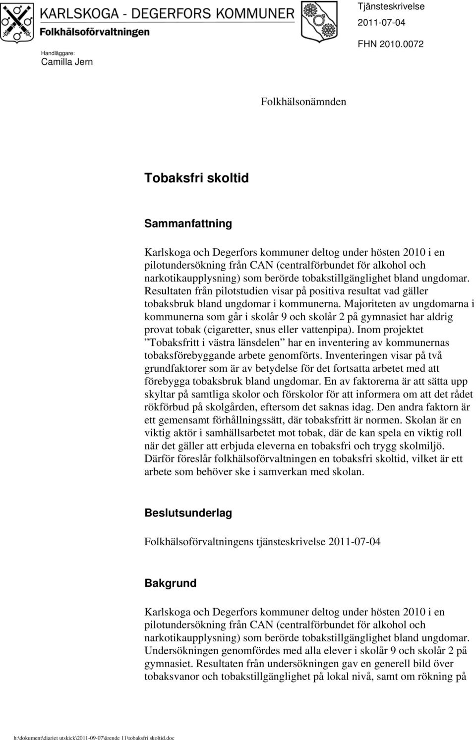 som berörde tobakstillgänglighet bland ungdomar. Resultaten från pilotstudien visar på positiva resultat vad gäller tobaksbruk bland ungdomar i kommunerna.