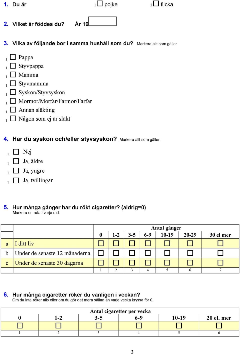 Markera allt som gäller. 1 Nej 1 Ja, äldre 1 Ja, yngre 1 Ja, tvillingar 5. Hur många gånger har du rökt cigaretter?