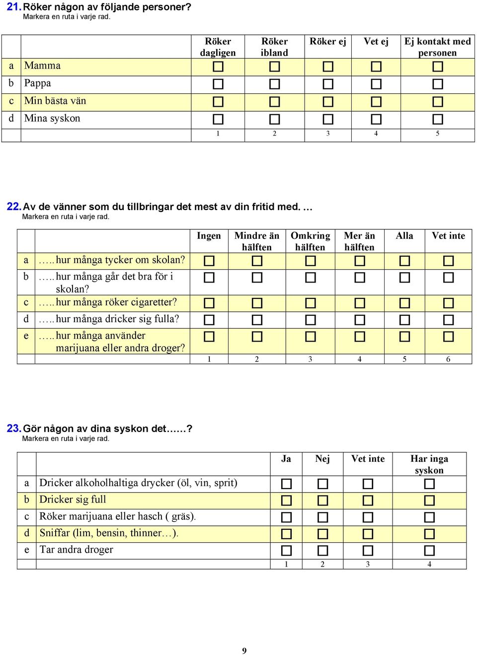 . hur många går det bra för i skolan? c.. hur många röker cigaretter? d.. hur många dricker sig fulla? e.. hur många använder marijuana eller andra droger? 5 6 23.