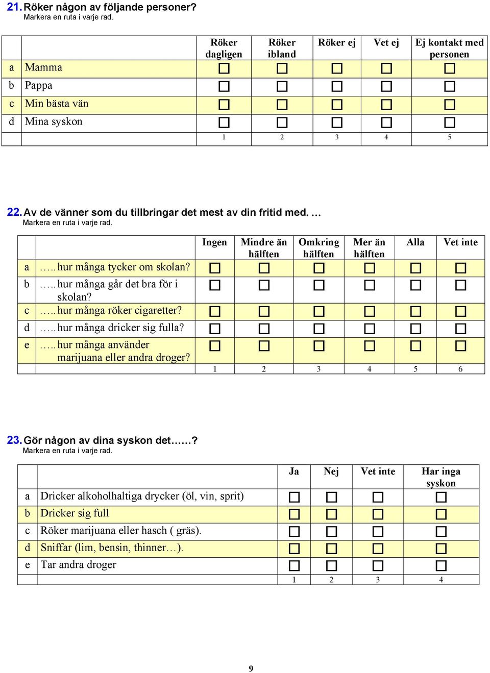 . hur många går det bra för i skolan? c.. hur många röker cigaretter? d.. hur många dricker sig fulla? e.. hur många använder marijuana eller andra droger? 5 6 23.