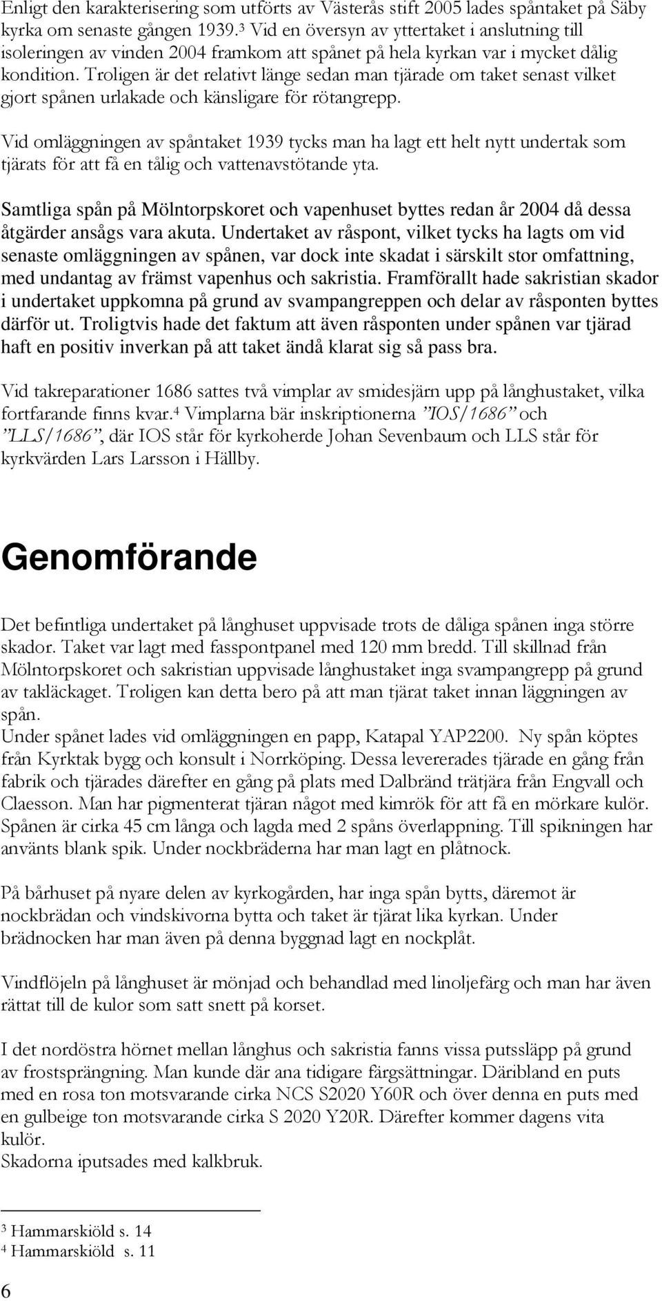 Troligen är det relativt länge sedan man tjärade om taket senast vilket gjort spånen urlakade och känsligare för rötangrepp.