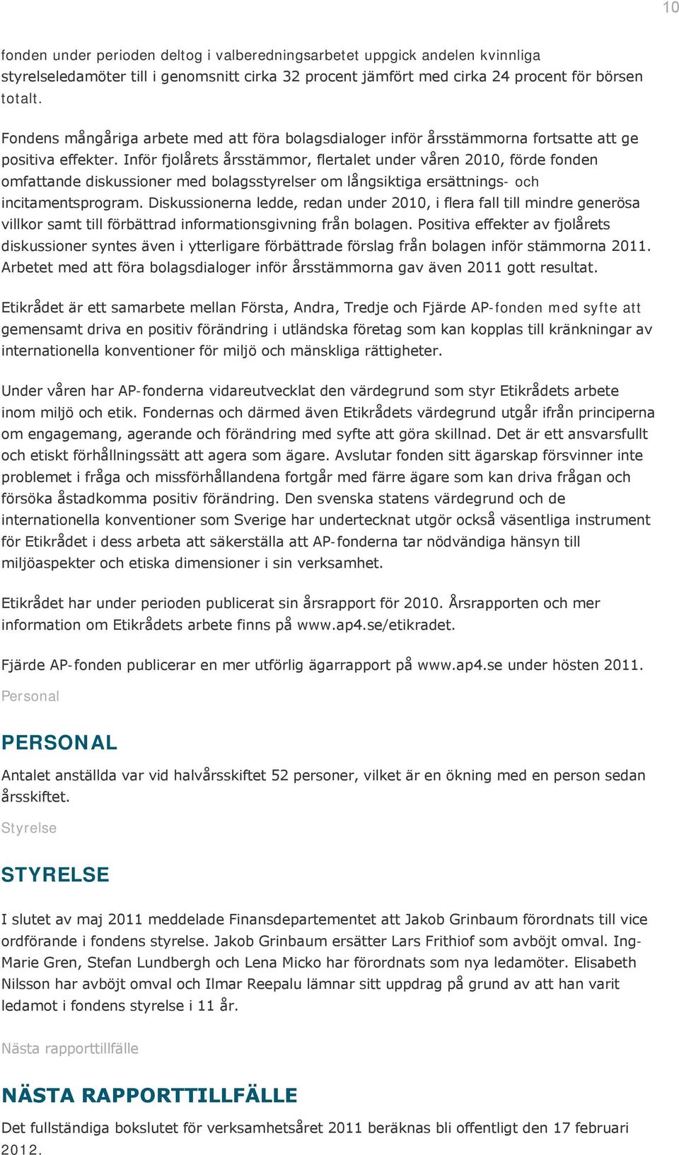 Inför fjolårets årsstämmor, flertalet under våren 2010, förde fonden omfattande diskussioner med bolagsstyrelser om långsiktiga ersättnings- och incitamentsprogram.