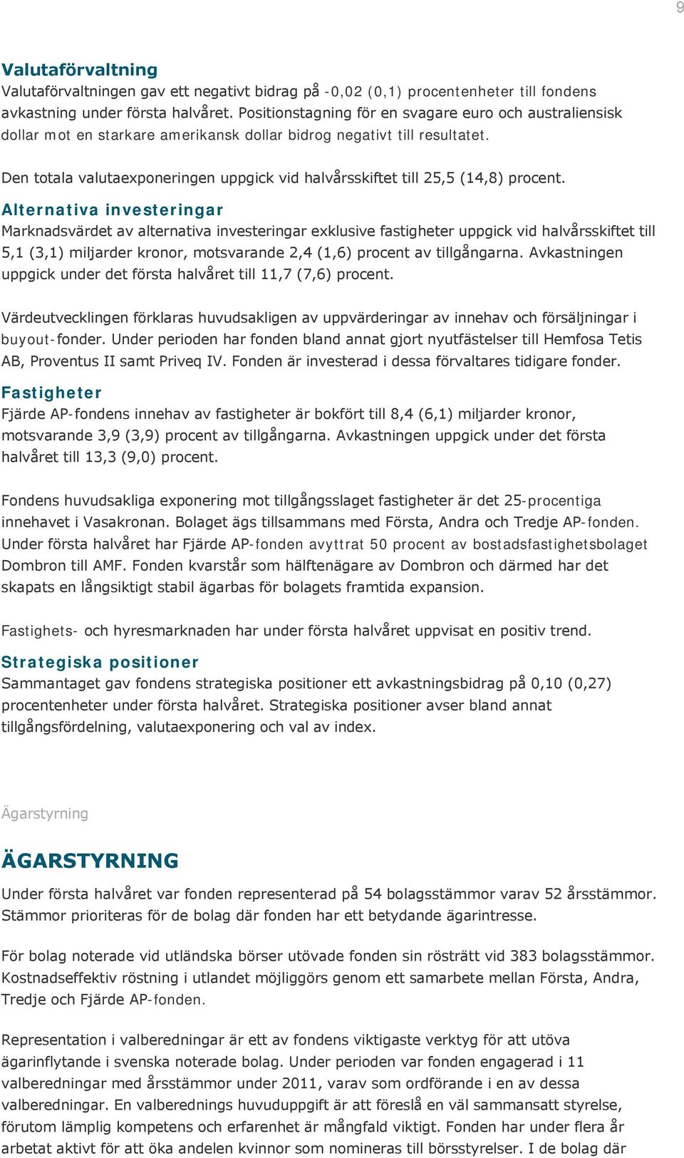 Den totala valutaexponeringen uppgick vid halvårsskiftet till 25,5 (14,8) procent.