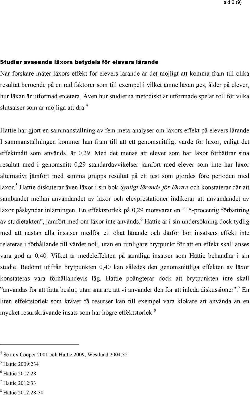 4 Hattie har gjort en sammanställning av fem meta-analyser om läxors effekt på elevers lärande I sammanställningen kommer han fram till att ett genomsnittligt värde för läxor, enligt det effektmått