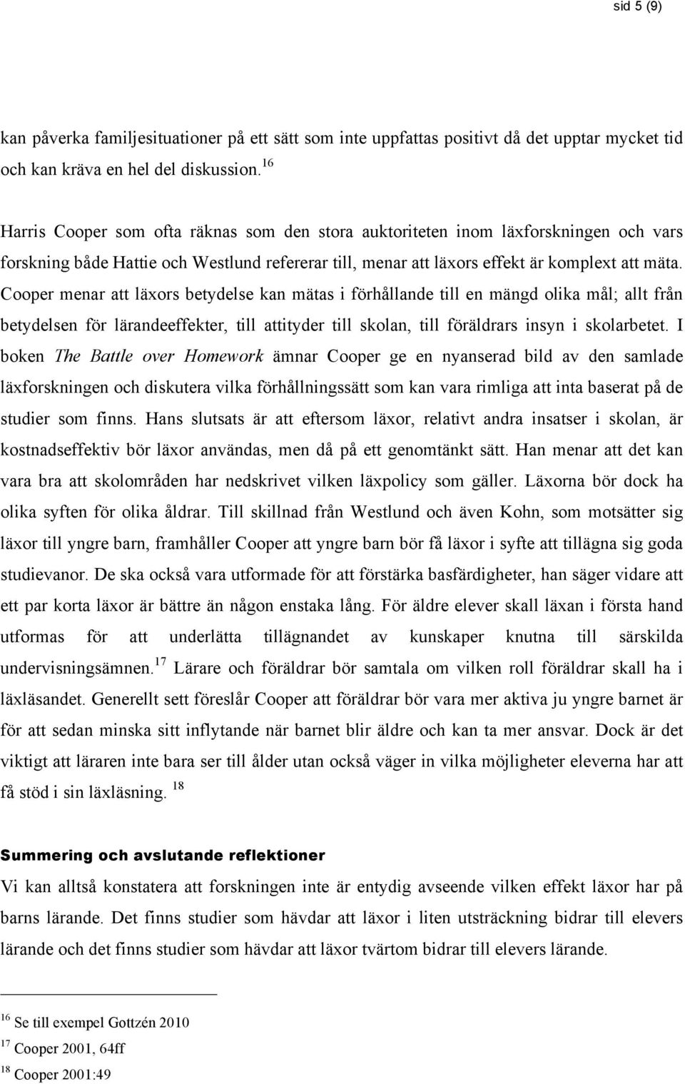 Cooper menar att läxors betydelse kan mätas i förhållande till en mängd olika mål; allt från betydelsen för lärandeeffekter, till attityder till skolan, till föräldrars insyn i skolarbetet.