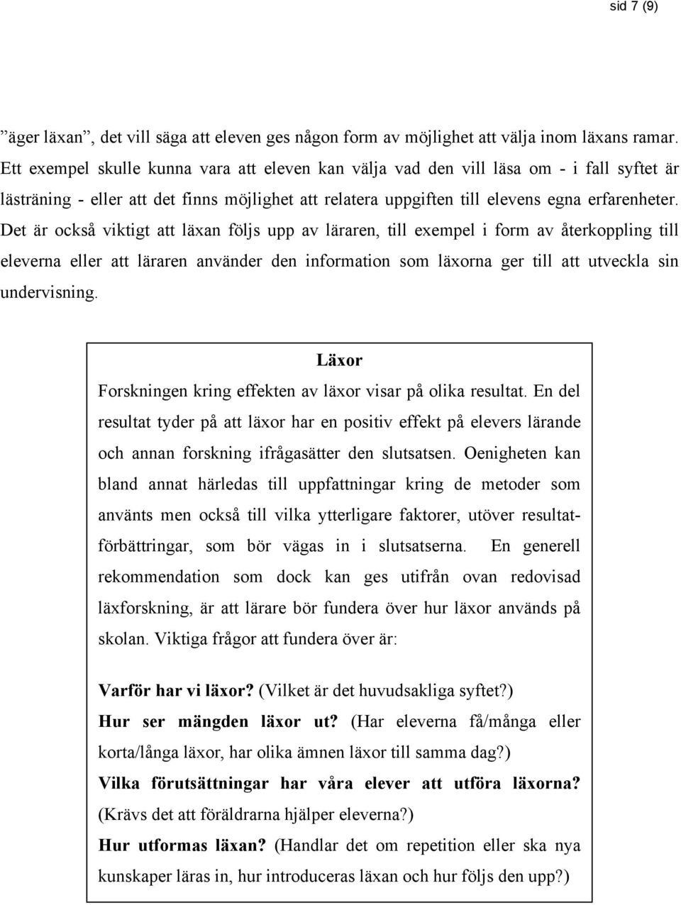 Det är också viktigt att läxan följs upp av läraren, till exempel i form av återkoppling till eleverna eller att läraren använder den information som läxorna ger till att utveckla sin undervisning.