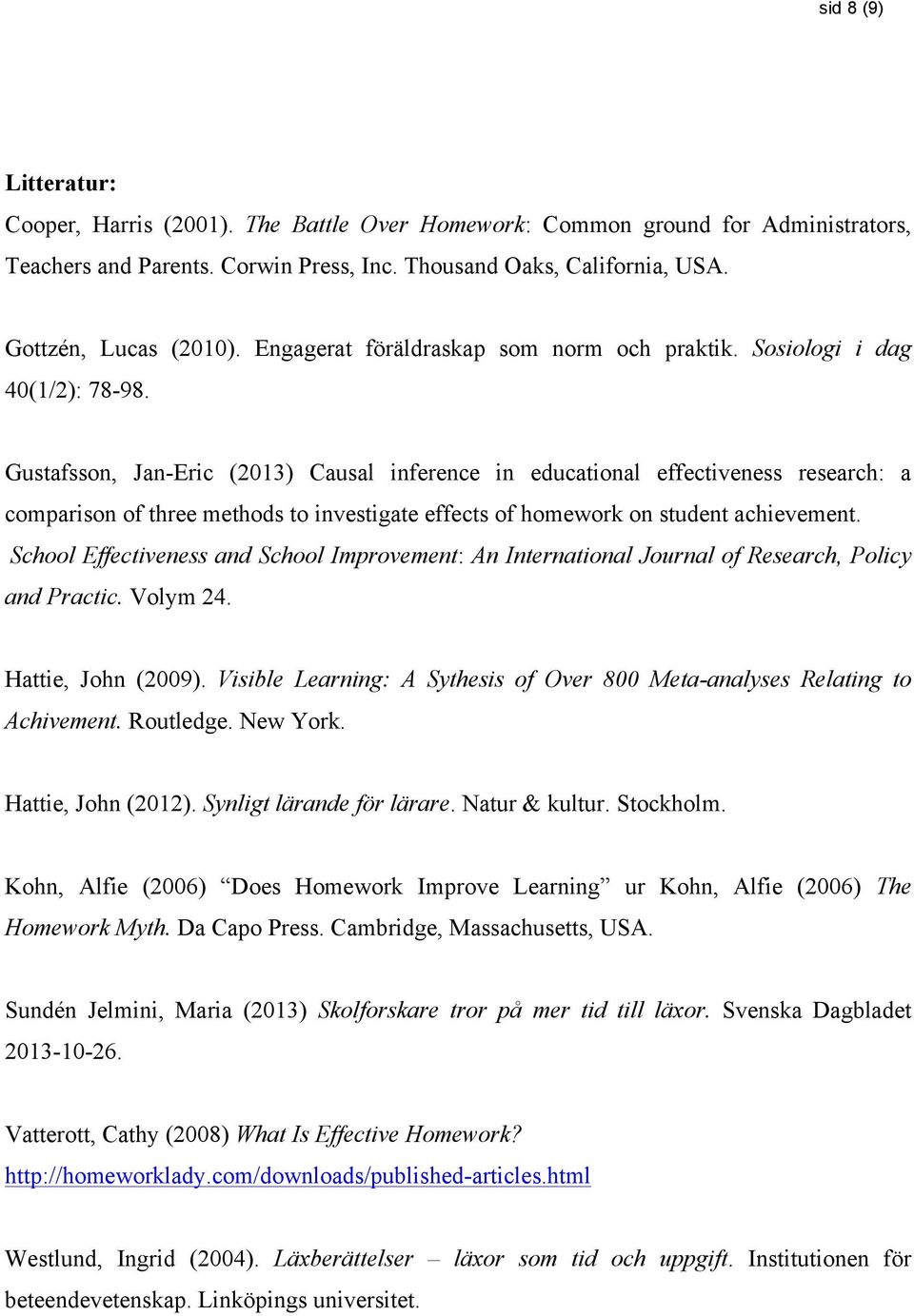 Gustafsson, Jan-Eric (2013) Causal inference in educational effectiveness research: a comparison of three methods to investigate effects of homework on student achievement.