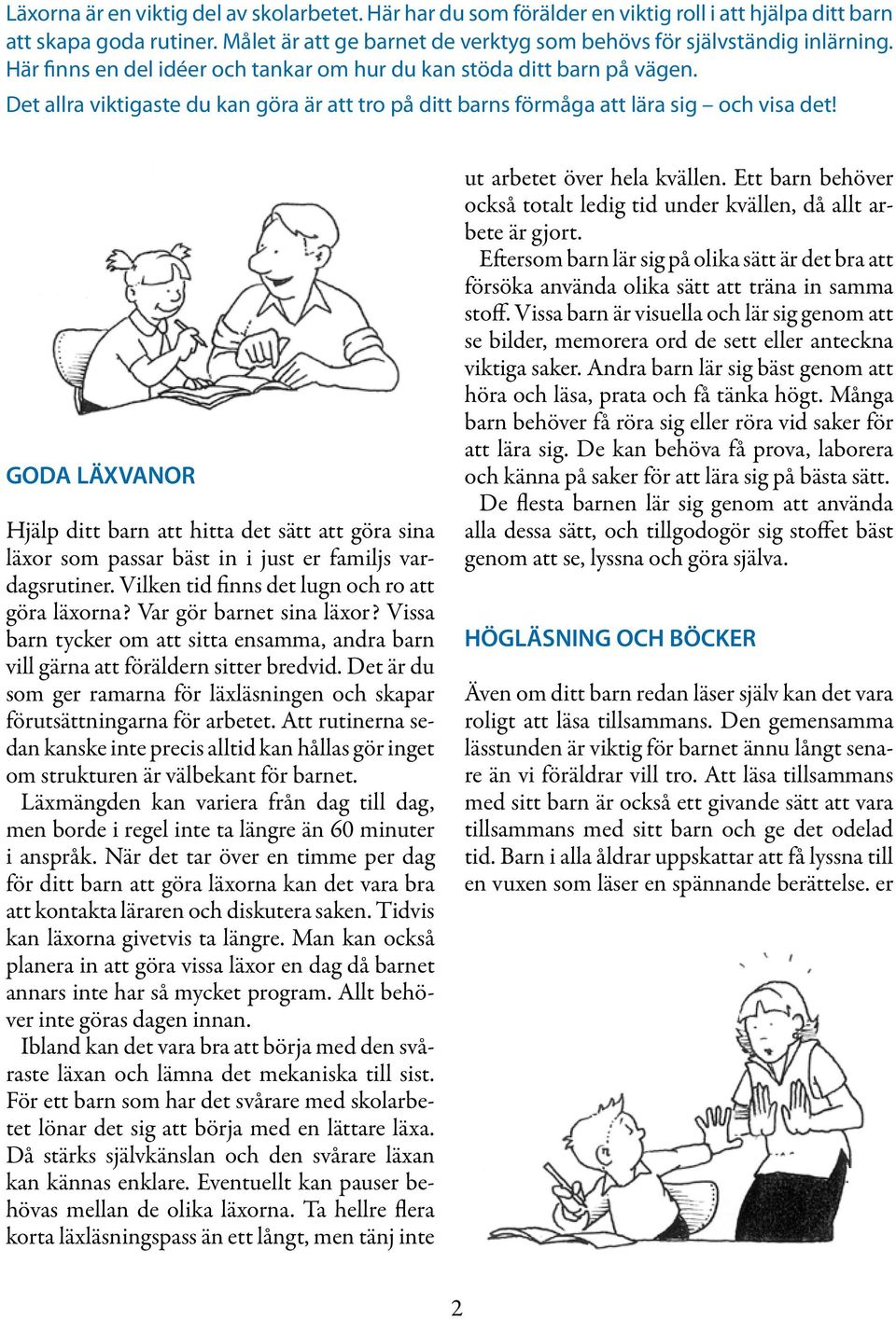 GODA LÄXVANOR Hjälp ditt barn att hitta det sätt att göra sina läxor som passar bäst in i just er familjs vardagsrutiner. Vilken tid finns det lugn och ro att göra läxorna? Var gör barnet sina läxor?