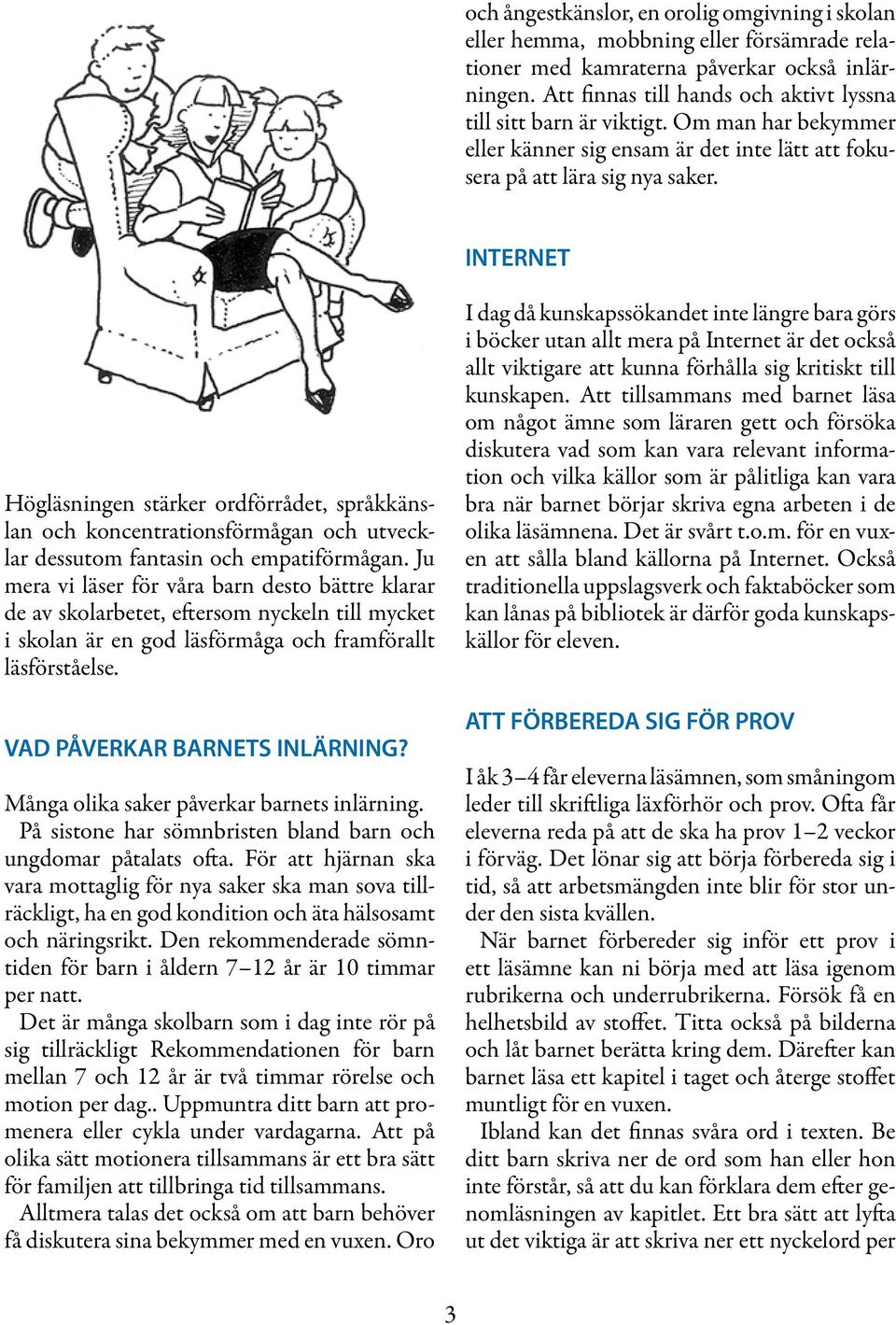 INTERNET Högläsningen stärker ordförrådet, språkkänslan och koncentrationsförmågan och utvecklar dessutom fantasin och empatiförmågan.